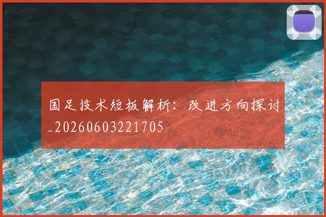 国足技术短板解析:改进方向探讨_20260603221705