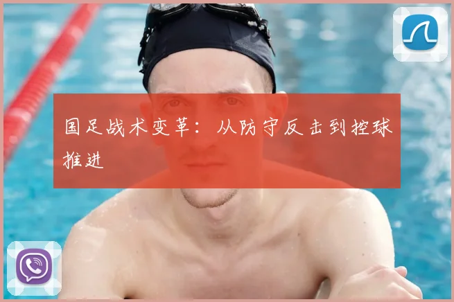 国足战术变革:从防守反击到控球推进