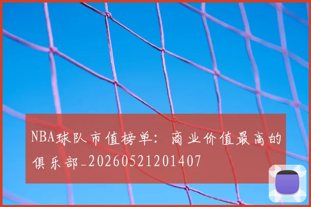 NBA球队市值榜单:商业价值最高的俱乐部_20260521201407